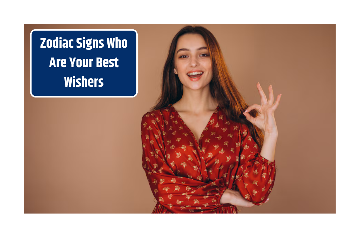 Top 5 Zodiac Signs Who Are Your Best Wishers