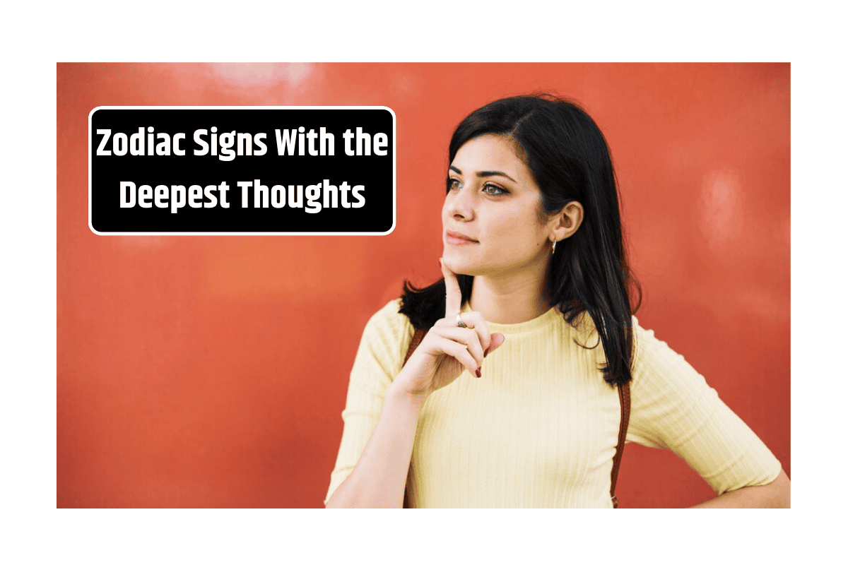Zodiac Signs With the Deepest Thoughts